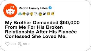 My Brother Demanded $50,000 From Me For His Broken Relationship After His Fiancée....-Best Reddit