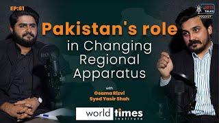 Pakistan's Role In Changing Regional Apparatus |ft: Syed Yasir Shah & Osama Rizvi| Ep: 61 |WTI Talks