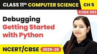 Debugging - Getting Started with Python | Class 11 Computer Science Chapter 5 | CBSE 2025-26