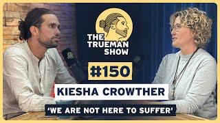 The Trueman Show #150 Kiesha Crowther 'We are not here to suffer'