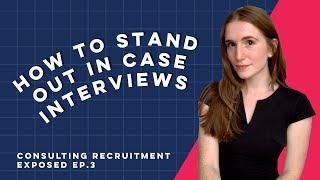 HOW TO STAND OUT IN CONSULTING CASE INTERVIEWS | Consulting Recruitment Exposed Ep.3