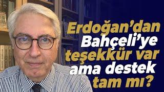 Erdoğan’dan Bahçeli’ye teşekkür var ama destek tam mı? B-Planı kokusu var.