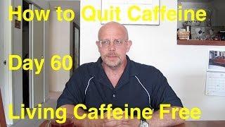 Quit Caffeine in 30 Days - Day 60:  Living Caffeine Free