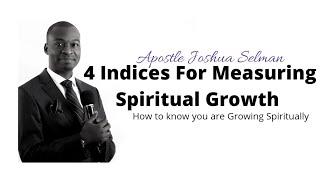 SPIRITUAL GROWTH: 4 Indices for Measuring Spiritual Growth by Apostle Joshua Selman