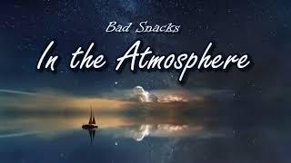 Bad Snacks - In the Atmosphere