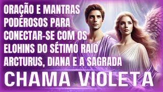 ORAÇÃO DE INVOCAÇÃO DOS ELOHINS ARCTURUS E DIANA COM A CHAMA VIOLETA - MANTRAS E DECRETOS PODEROSOS