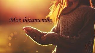"МОЁ  БОГАТСТВО" стихи Анастасия одесса