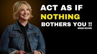 ACT AS IF NOTHING BOTHERS YOU | BRENE BROWN MOTIVATION SPEECH