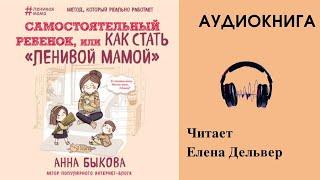 Аудиокнига "Самостоятельный ребенок, или Как стать "ленивой мамой" - Анна Быкова