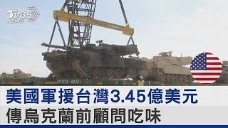 美國軍援台灣3.45億美元 傳烏克蘭前顧問吃味｜TVBS新聞