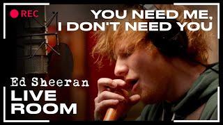 Ed Sheeran - You Need Me, I Don't Need You | LIVE