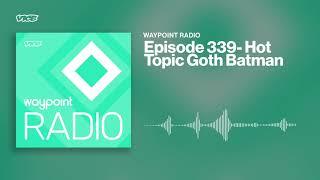 Hot Topic Goth Batman | Waypoint Radio: Episode 339