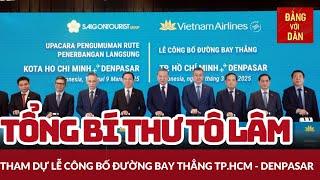 Tổng Bí thư Tô Lâm dự Lễ công bố đường bay thẳng Thành phố Hồ Chí Minh - Denpasar (Indonesia)