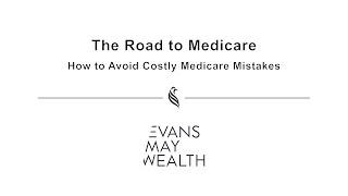 The Road to Medicare: How to Avoid Costly Medicare Mistakes