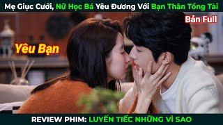 [Review Phim] Mẹ Giục Cưới, Nữ Học Bá Yêu Đương Với Bạn Thân Tổng Tài | Luyến Tiếc Những Vì Sao Full