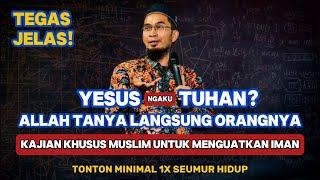 Yesus Ngaku Tuhan? Allah Tanya Langsung Orangnya | Kajian Khusus Muslim Untuk Menguatkan Iman