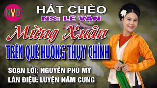 Hát chèo MỪNG XUÂN TRÊN QUÊ HƯƠNG THỤY CHÍNH - LS Nguyễn Phú Mỳ - Điệu Luyện Năm Cung - NS Lê Vân