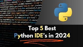 Top 5 Best Python IDE's in 2024