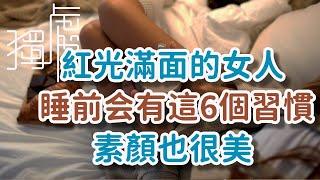 紅光滿面的女人， 睡前会有這6個習慣，素顏也很美#紅光滿面#女人#習慣#素顏 A woman with a rosy face can shine even !      獨處Alone