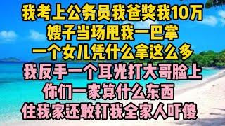 我考上公務員我爸獎我10萬，嫂子當場甩我一巴掌，一個女兒憑什麼拿這麼多，我反手一個耳光打大哥臉上  | wayne調查 | 情感 | 情感故事 | 家庭倫理 |婚姻 #大案紀實 #刑事案件 #案件解說