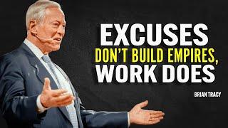 EXCUSES DON’T BUILD EMPIRES, WORK DOES - Brian Tracy Motivation