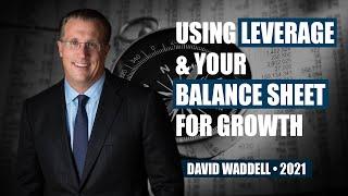 Using Leverage & Your Balance Sheet for Growth by David Waddell