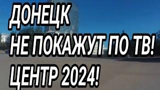 Донецк центр 2024. Не покажут по ТВ! Жизнь при России. Реальный Донбасс.