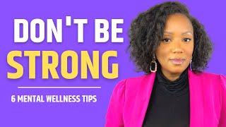 Mental Wellness Tips | You Don’t Always Have To Be Strong