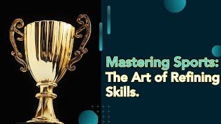 Mastering Sports: The Art of Refining Skills.