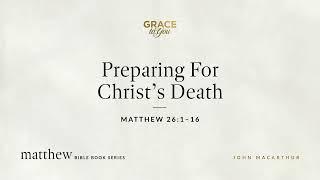 Preparing For Christ's Death (Matthew 26:1–16) [Audio Only]