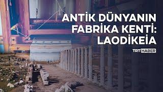 Antik dünyanın fabrika kenti: Laodikeia