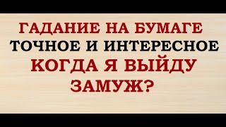 КОГДА Я ВЫЙДУ ЗАМУЖ? ГАДАНИЕ НА БУМАГЕ. ДОВОЛЬНО ТОЧНОЕ. ИНТЕРЕСНОЕ.