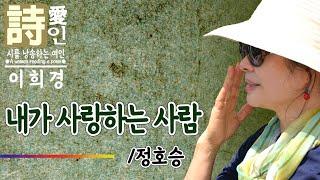 [시낭송] 내가 사랑하는 사람  / 정호승 詩 (이희경 낭송) / 명시,애송시,추천시,감동시,감성시,사랑시,대표시,한국인이 좋아하는 시