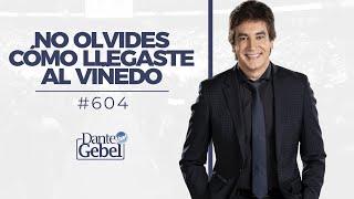 Dante Gebel #604 | No olvides cómo llegaste al viñedo