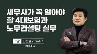 [ 세무컨설팅최고전문가 ] 세무사가 꼭 알아야 할 4대보험과 노무컨설팅 실무_신현범 세무사 - 세무tv 세무티브이