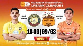 Trực tiếp bóng đá vòng 16 V-League hôm nay giữa  Thanh Hóa vs Hoàng Anh Gia Lai lúc 18h00