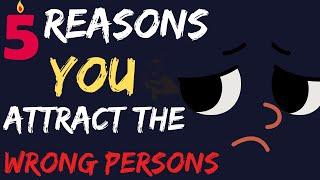 5 Reasons Why You Attract The Wrong People