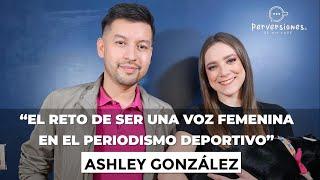 ASHLEY GONZÁLEZ "El RETO de ser una VOZ FEMENINA en el PERIODISMO DEPORTIVO"