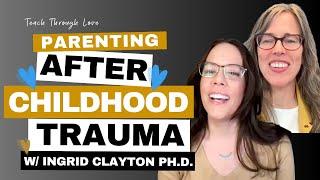 Parenting After Childhood Trauma with Dr. Ingrid Clayton