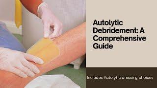 Understanding Autolytic Debridement - Includes Autolytic dressing choices