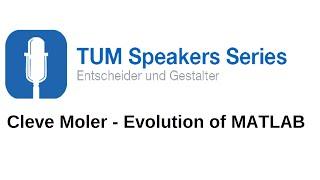 Cleve Moler - Evolution of MATLAB - TUM Speakers Series