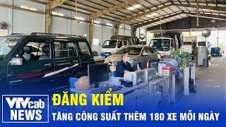 Tăng công suất đăng kiểm thêm 180 xe mỗi ngày | VTVcab Tin tức