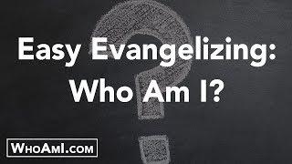 Easy Evangelizing: Who Am I?