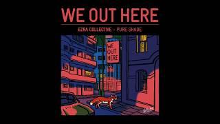 EZRA COLLECTIVE - PURE SHADE // WE OUT HERE