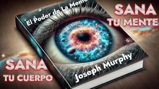 Sana tu Mente, Sana tu Cuerpo Cómo Reprogramar tu Mente para la Salud y la Abundancia Joseph Murphy