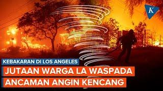 Kebakaran Los Angeles dan Ancaman Angin Kencang Membuat Jutaan Orang Waspada