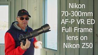 Nikon 70-300mm AF-P VR ED Full Frame Lens on a Nikon Z50 Crop Sensor Camera