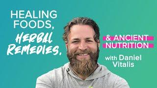 Healing Foods, Herbal Remedies & Ancient Nutrition with Daniel Vitalis