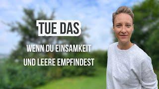 Tue das, wenn du Einsamkeit und Leere empfindest - Wie komme ich in die Veränderung?