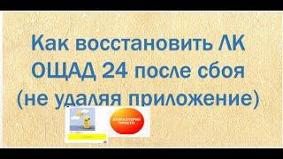 КАК ВОССТАНОВИТЬ ВХОД в ЛК ОЩАД 24 (НЕ УДАЛЯЯ ЕГО ) ?